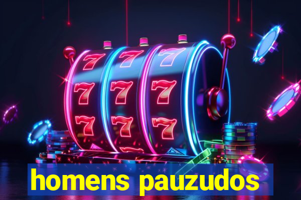 homens pauzudos